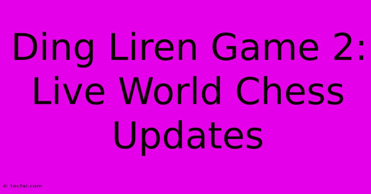 Ding Liren Game 2: Live World Chess Updates