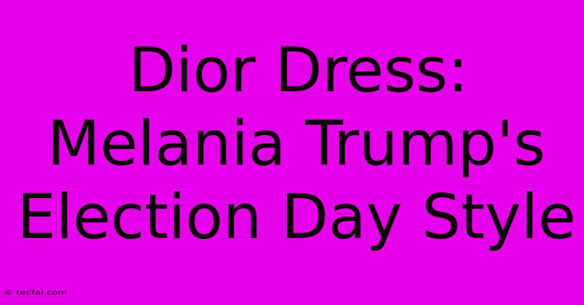 Dior Dress: Melania Trump's Election Day Style