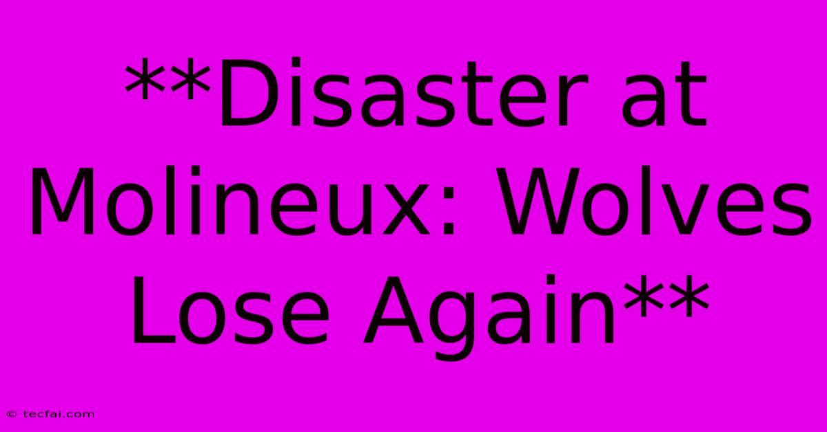 **Disaster At Molineux: Wolves Lose Again**
