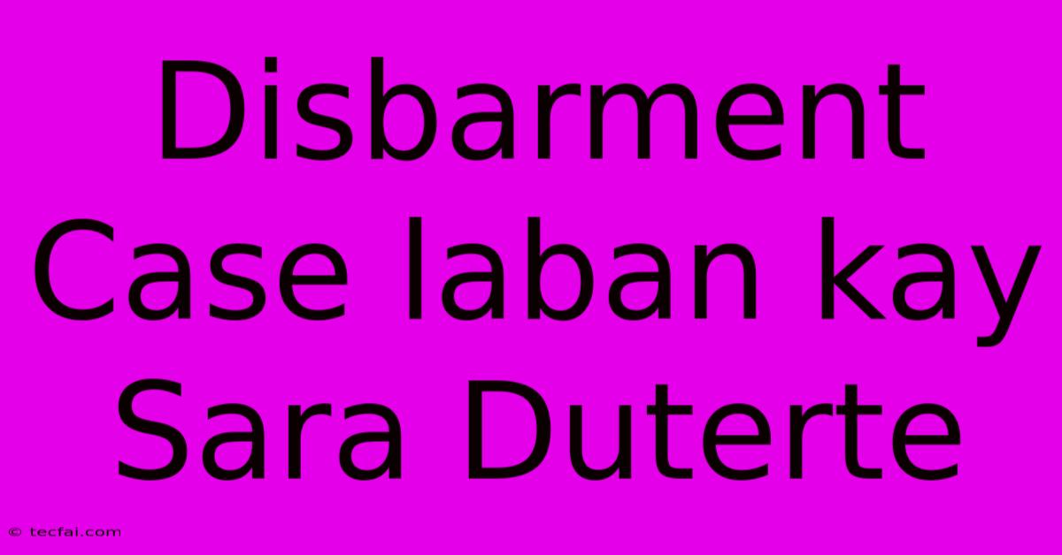 Disbarment Case Laban Kay Sara Duterte