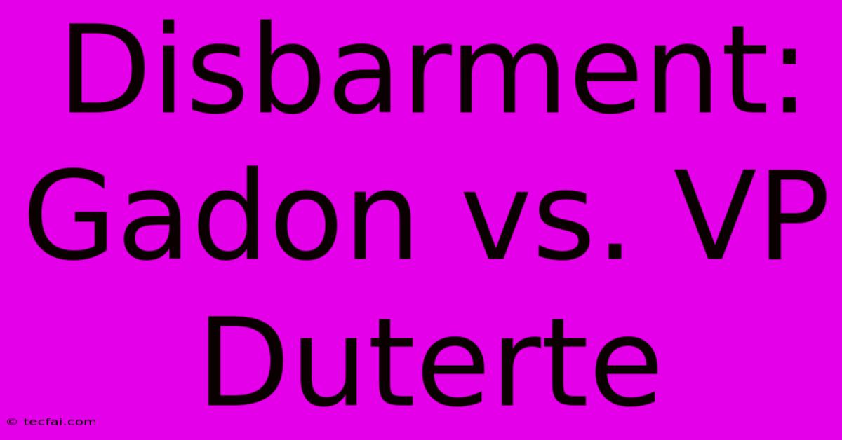 Disbarment: Gadon Vs. VP Duterte