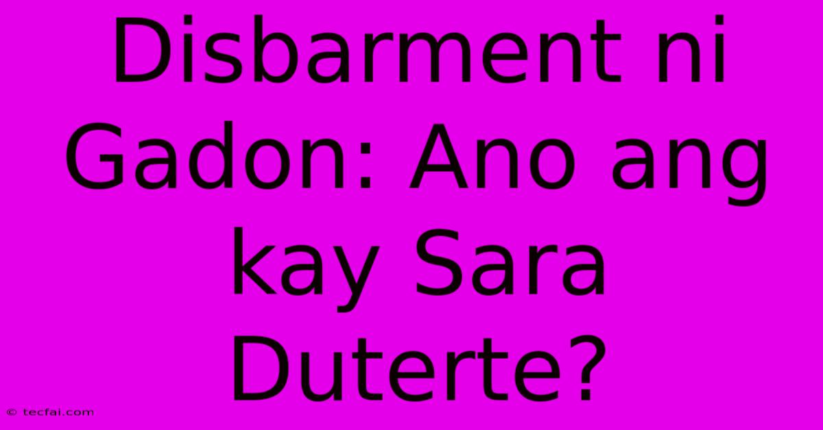 Disbarment Ni Gadon: Ano Ang Kay Sara Duterte?