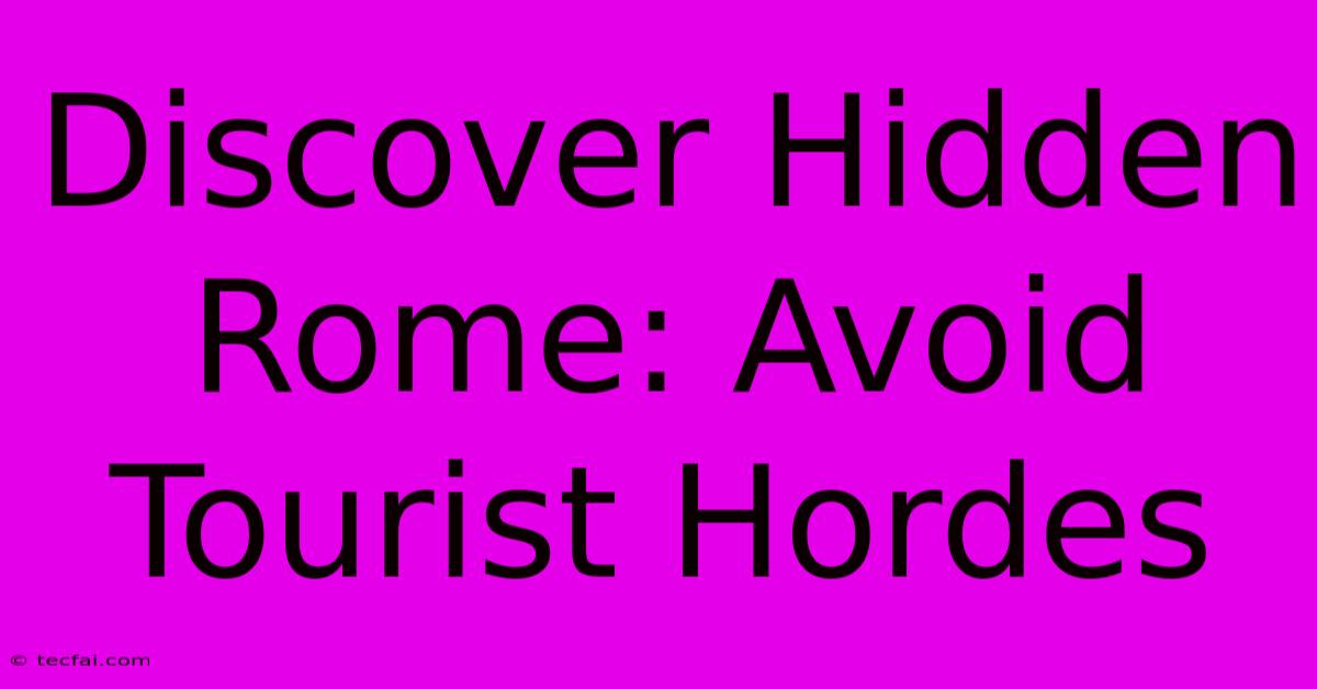 Discover Hidden Rome: Avoid Tourist Hordes