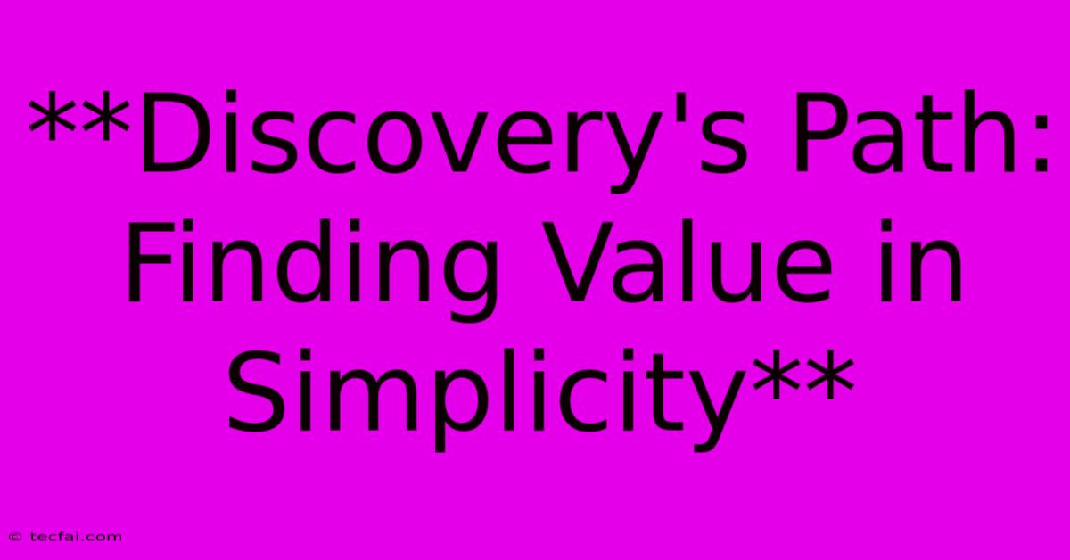 **Discovery's Path: Finding Value In Simplicity**