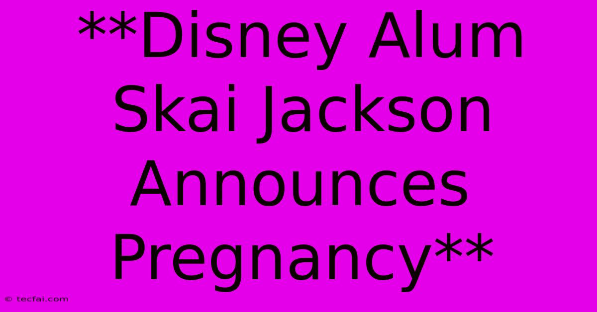 **Disney Alum Skai Jackson Announces Pregnancy**