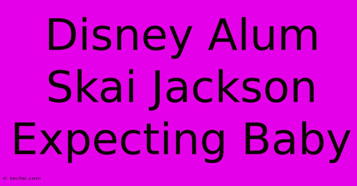 Disney Alum Skai Jackson Expecting Baby