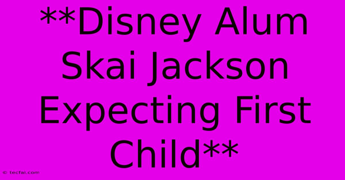 **Disney Alum Skai Jackson Expecting First Child**