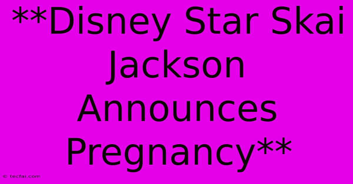 **Disney Star Skai Jackson Announces Pregnancy**