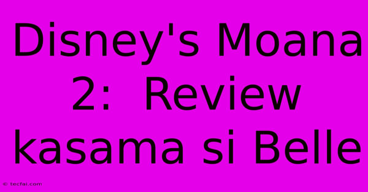 Disney's Moana 2:  Review Kasama Si Belle