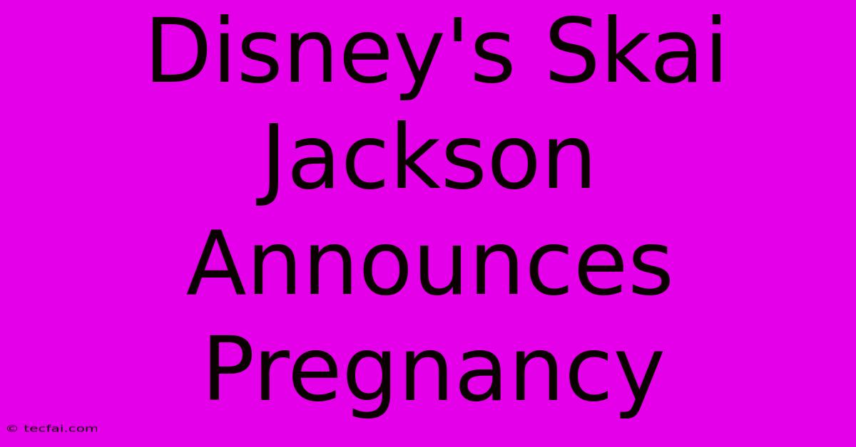 Disney's Skai Jackson Announces Pregnancy 