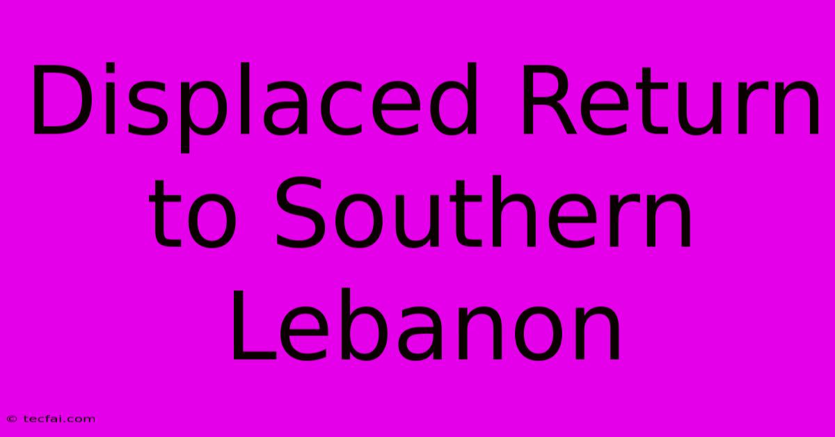 Displaced Return To Southern Lebanon