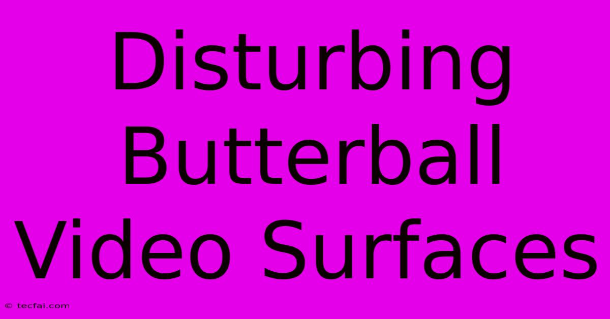 Disturbing Butterball Video Surfaces