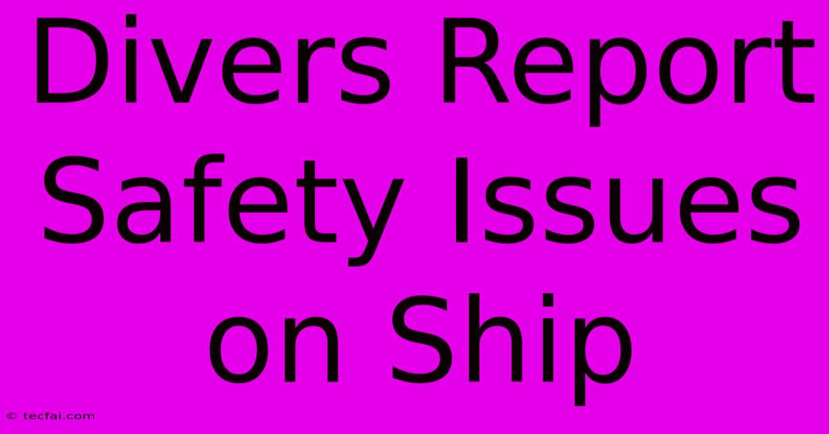 Divers Report Safety Issues On Ship