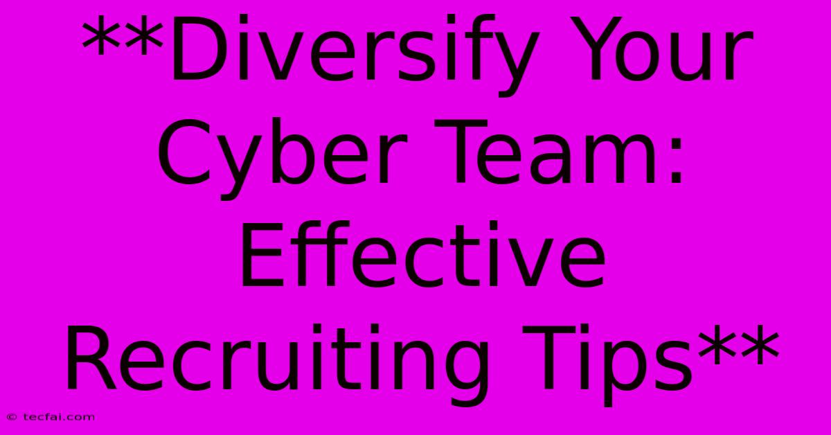 **Diversify Your Cyber Team: Effective Recruiting Tips** 