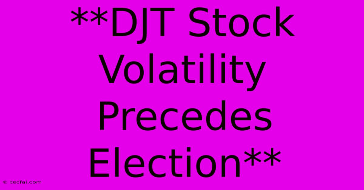 **DJT Stock Volatility Precedes Election**