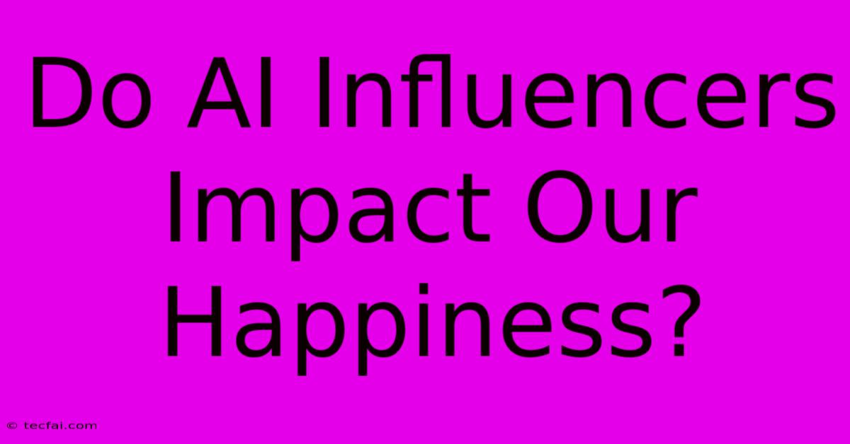 Do AI Influencers Impact Our Happiness?