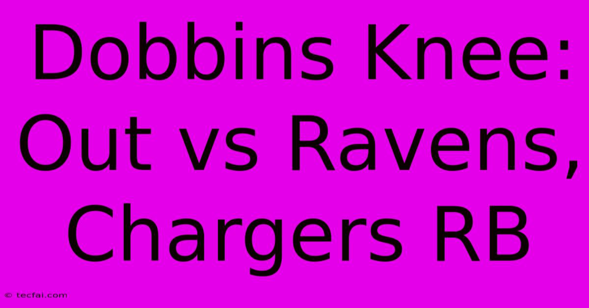 Dobbins Knee: Out Vs Ravens, Chargers RB