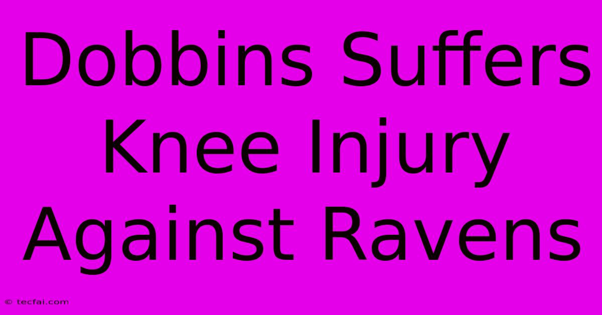 Dobbins Suffers Knee Injury Against Ravens