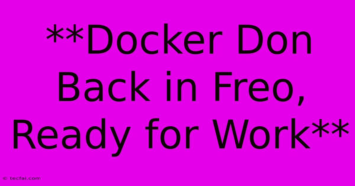 **Docker Don Back In Freo, Ready For Work**