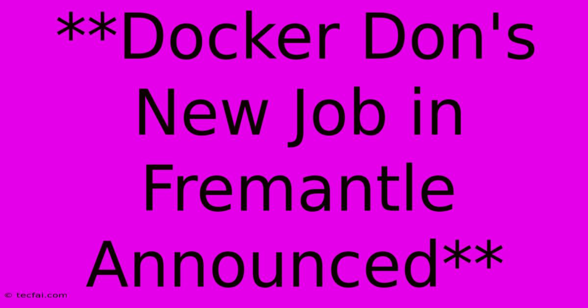 **Docker Don's New Job In Fremantle Announced** 