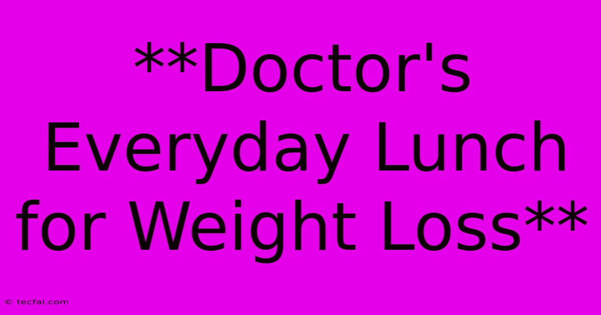 **Doctor's Everyday Lunch For Weight Loss**