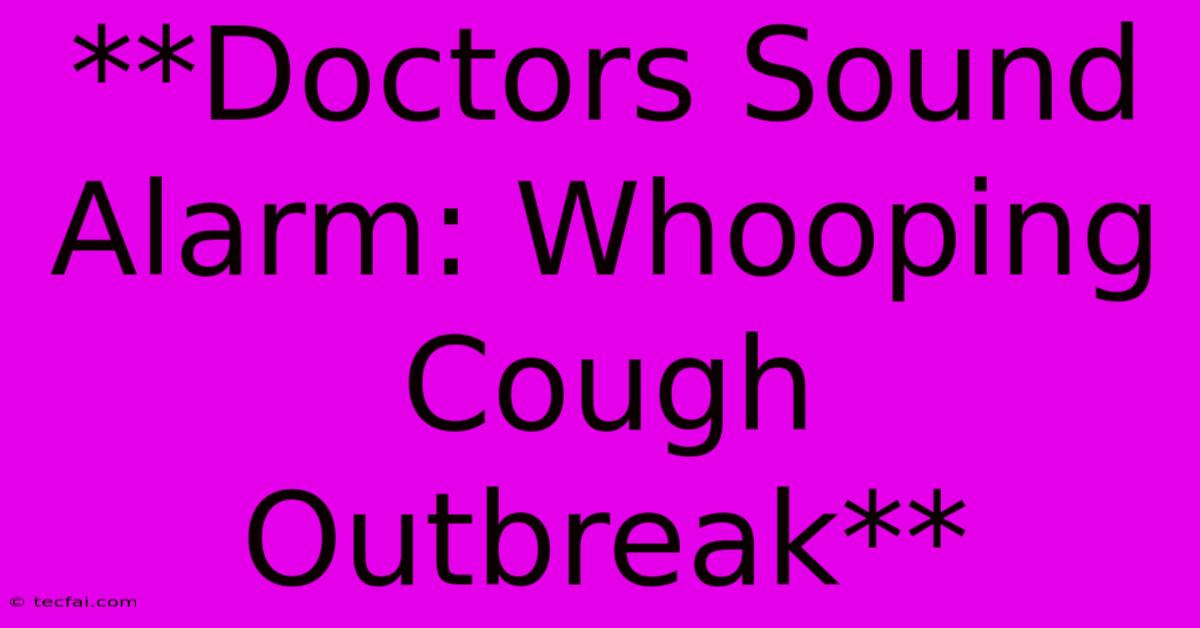 **Doctors Sound Alarm: Whooping Cough Outbreak**