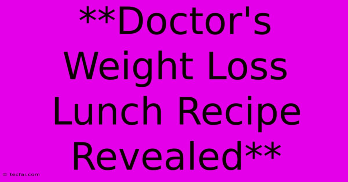 **Doctor's Weight Loss Lunch Recipe Revealed**