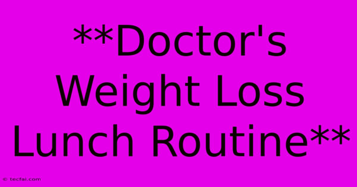 **Doctor's Weight Loss Lunch Routine**