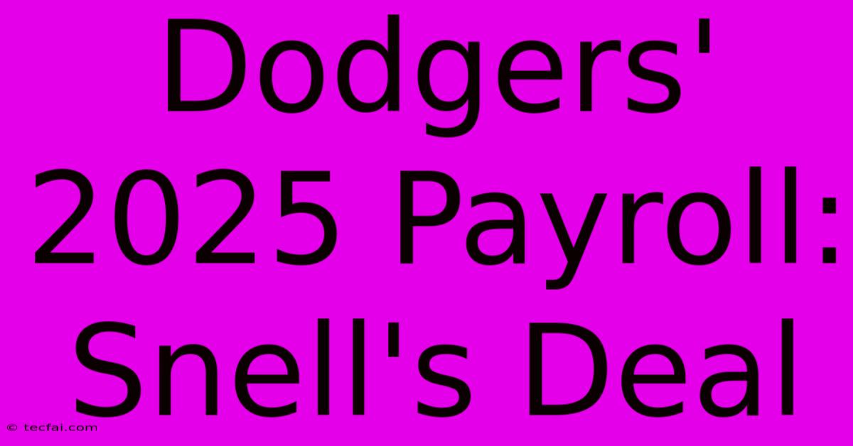 Dodgers' 2025 Payroll:  Snell's Deal