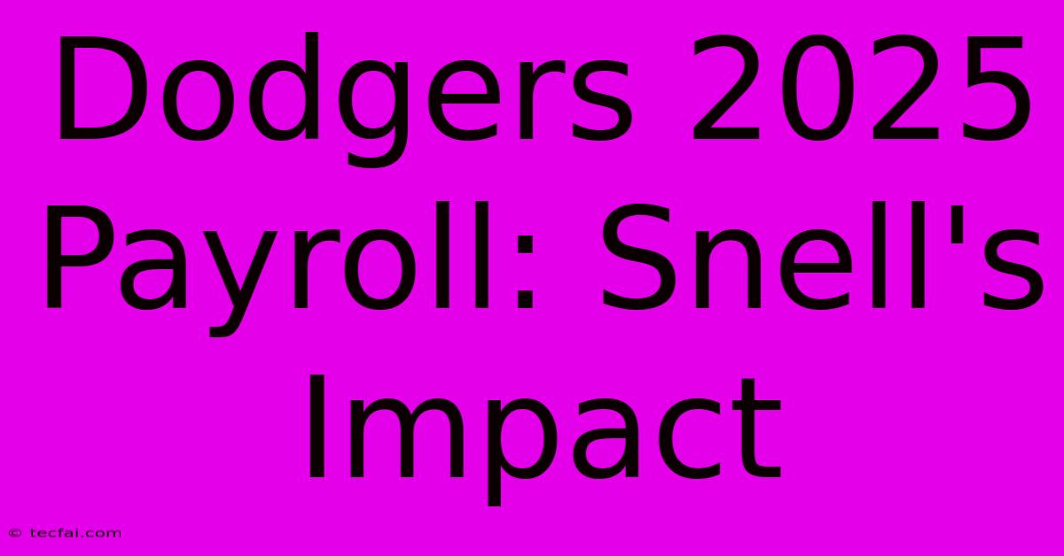 Dodgers 2025 Payroll: Snell's Impact