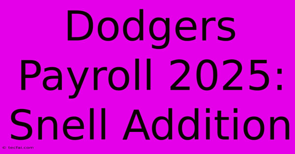 Dodgers Payroll 2025: Snell Addition