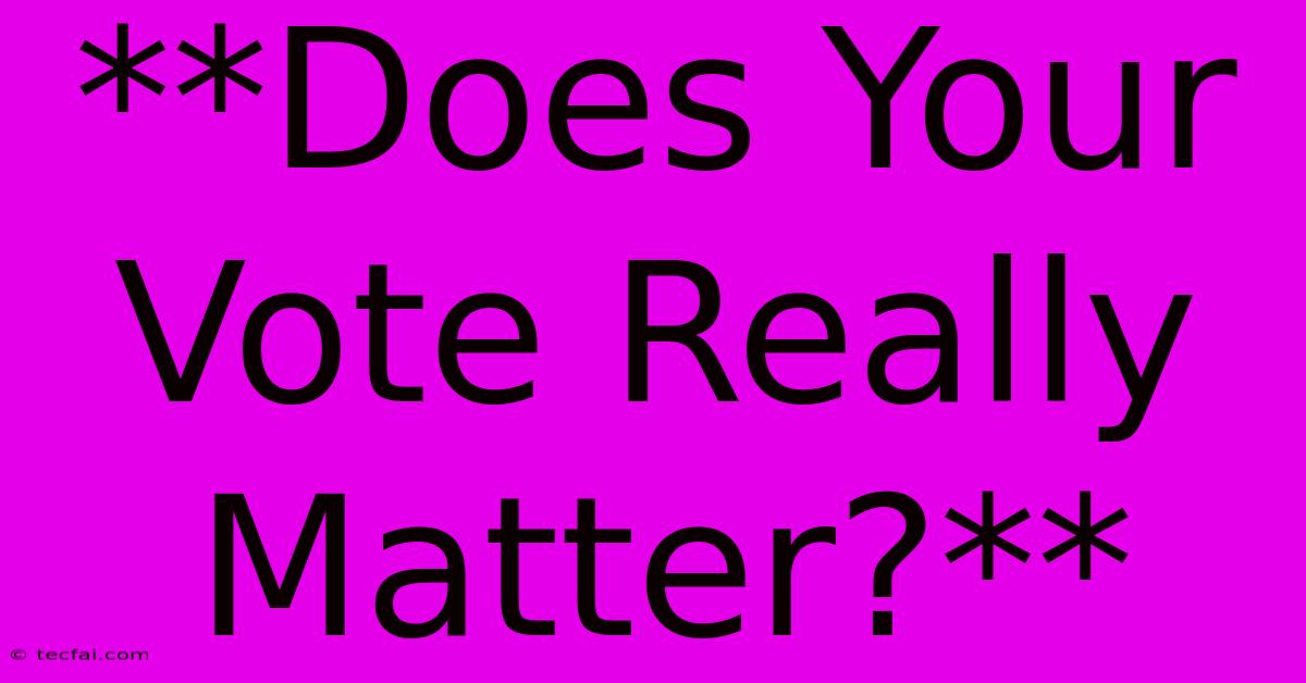 **Does Your Vote Really Matter?** 