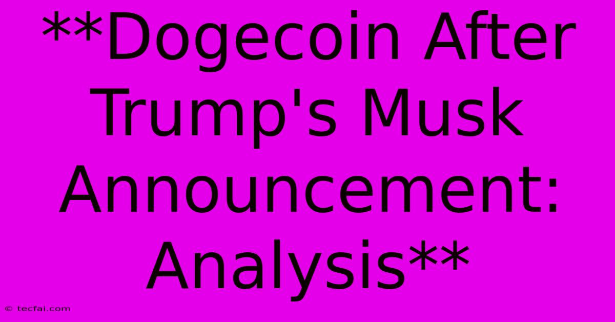 **Dogecoin After Trump's Musk Announcement: Analysis** 