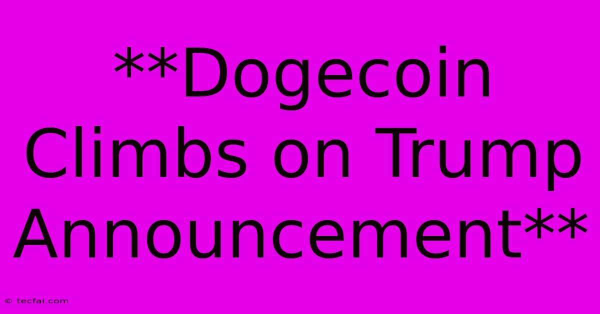 **Dogecoin Climbs On Trump Announcement**