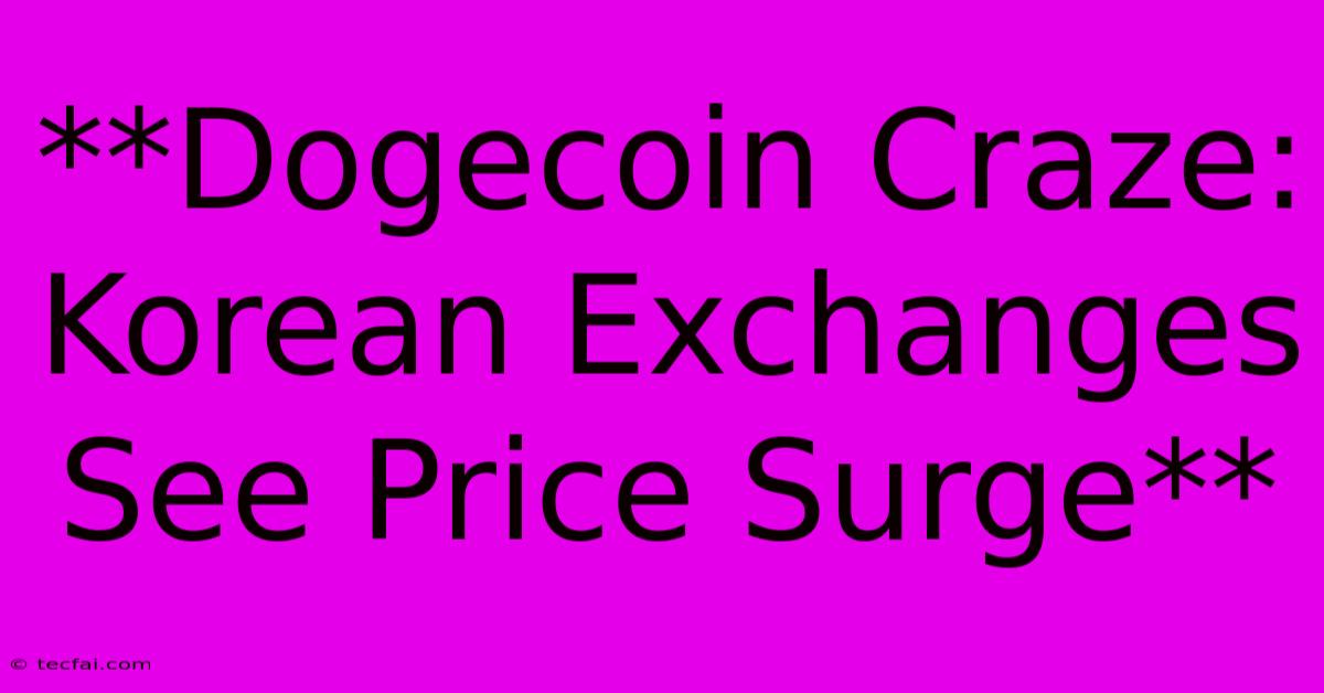 **Dogecoin Craze: Korean Exchanges See Price Surge** 