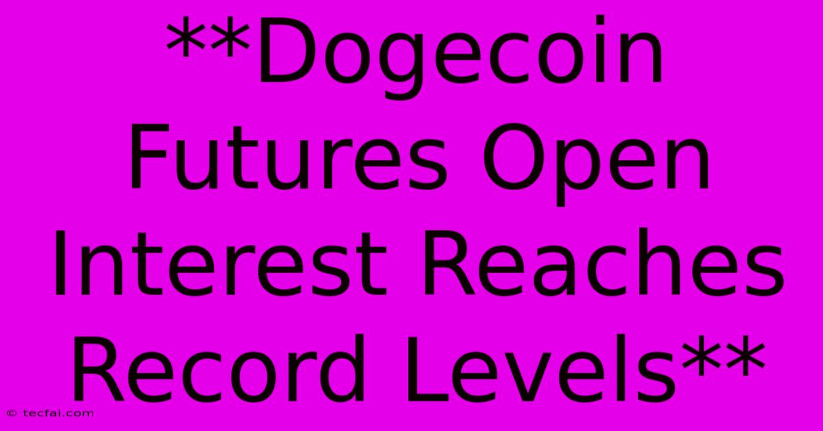 **Dogecoin Futures Open Interest Reaches Record Levels**