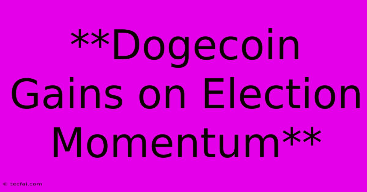 **Dogecoin Gains On Election Momentum** 