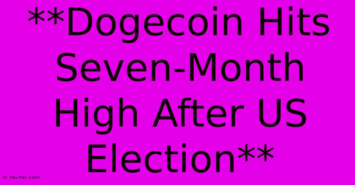 **Dogecoin Hits Seven-Month High After US Election**