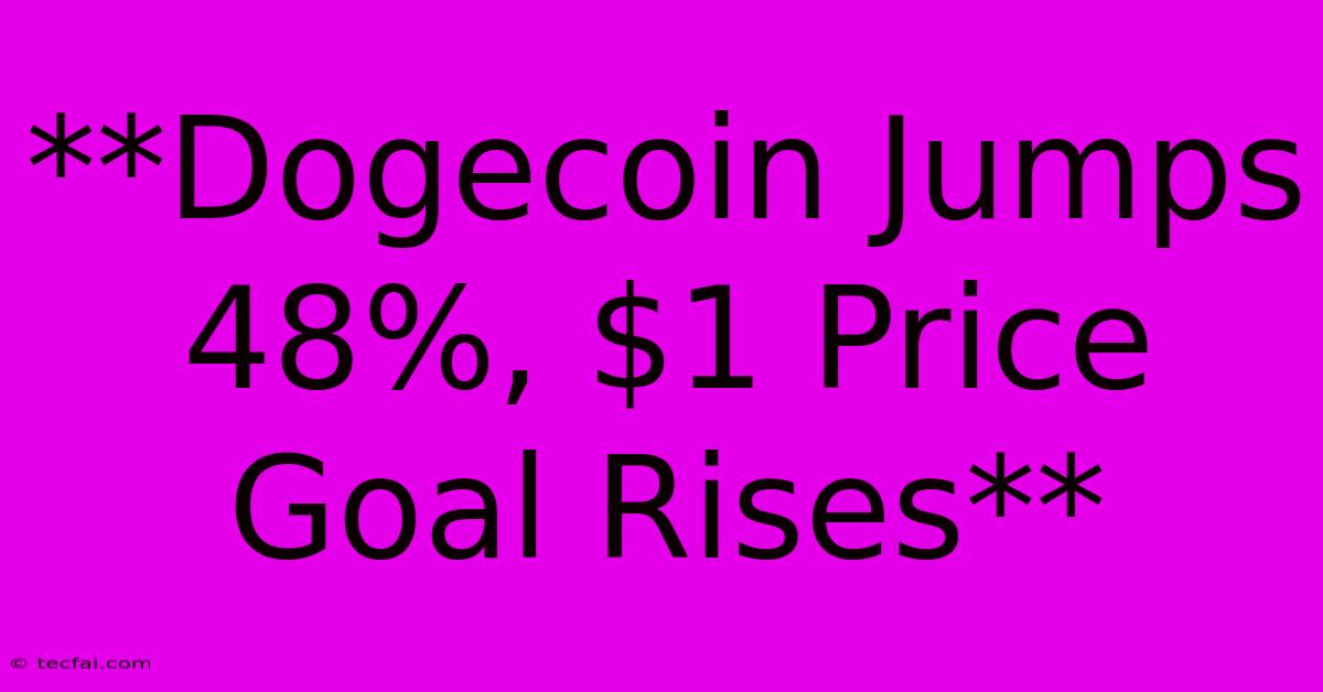 **Dogecoin Jumps 48%, $1 Price Goal Rises** 