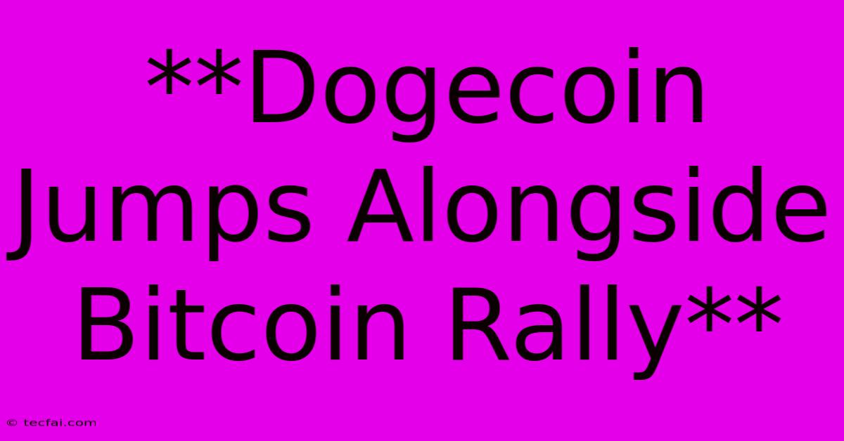 **Dogecoin Jumps Alongside Bitcoin Rally** 