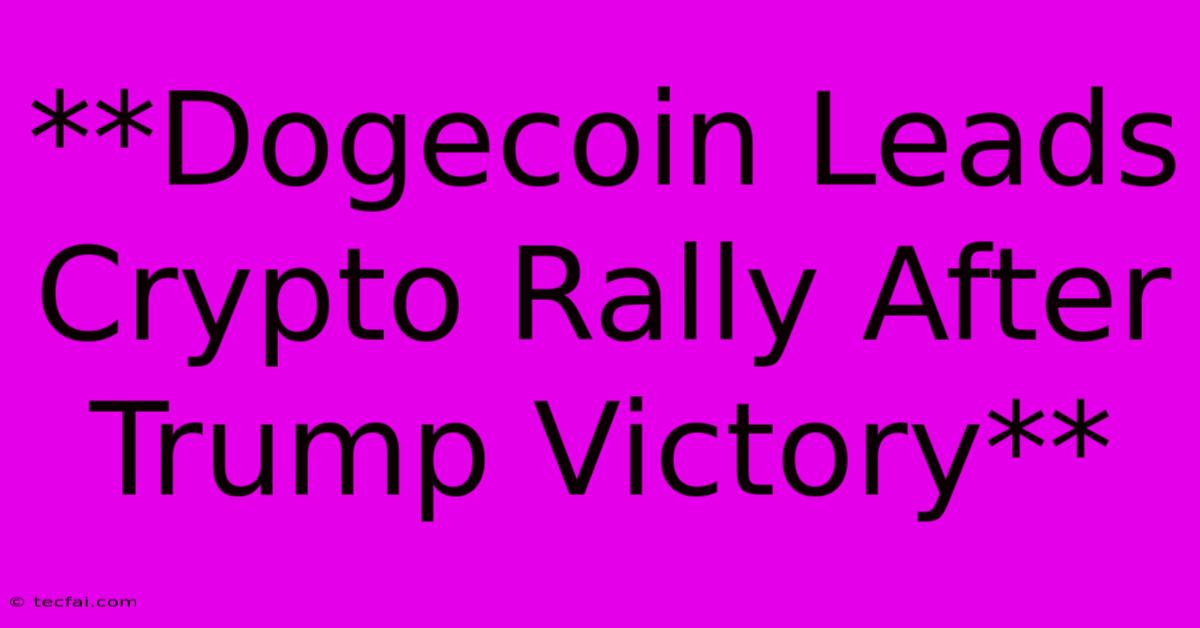 **Dogecoin Leads Crypto Rally After Trump Victory**