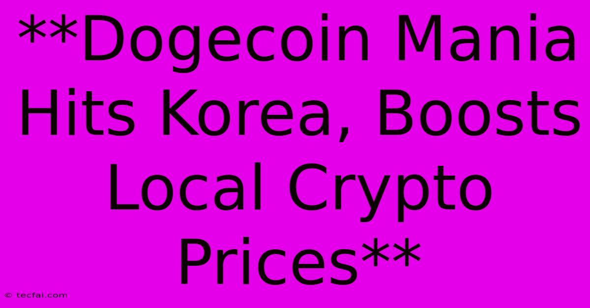 **Dogecoin Mania Hits Korea, Boosts Local Crypto Prices**