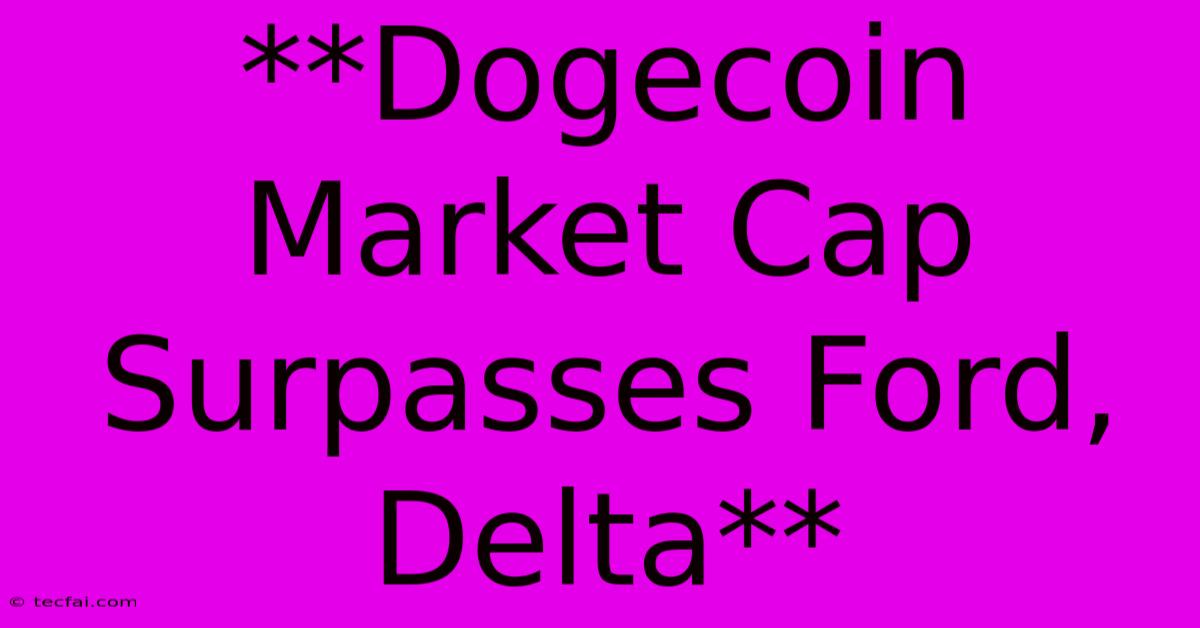 **Dogecoin Market Cap Surpasses Ford, Delta**