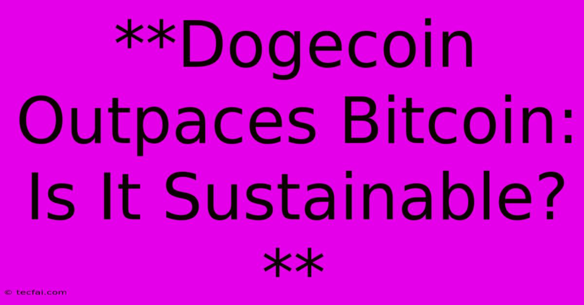 **Dogecoin Outpaces Bitcoin: Is It Sustainable?**