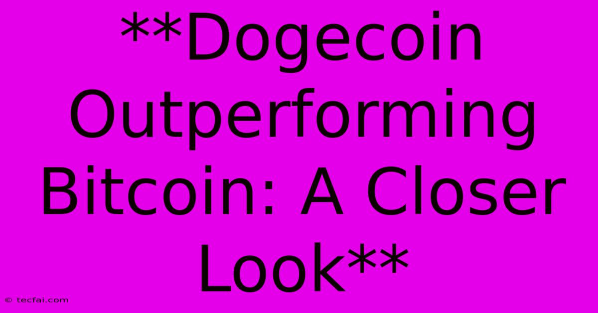 **Dogecoin Outperforming Bitcoin: A Closer Look**