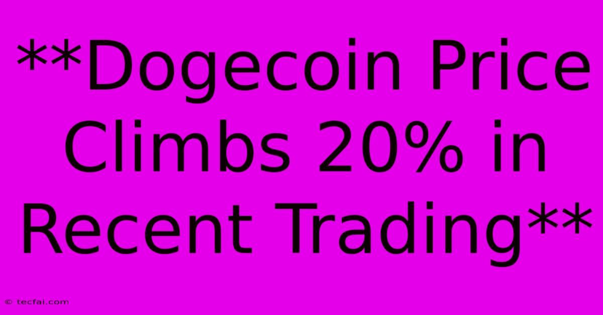 **Dogecoin Price Climbs 20% In Recent Trading**