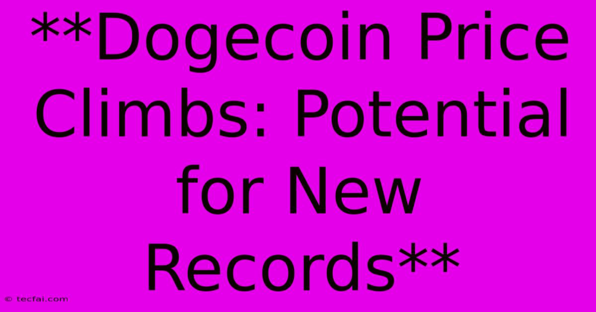 **Dogecoin Price Climbs: Potential For New Records** 