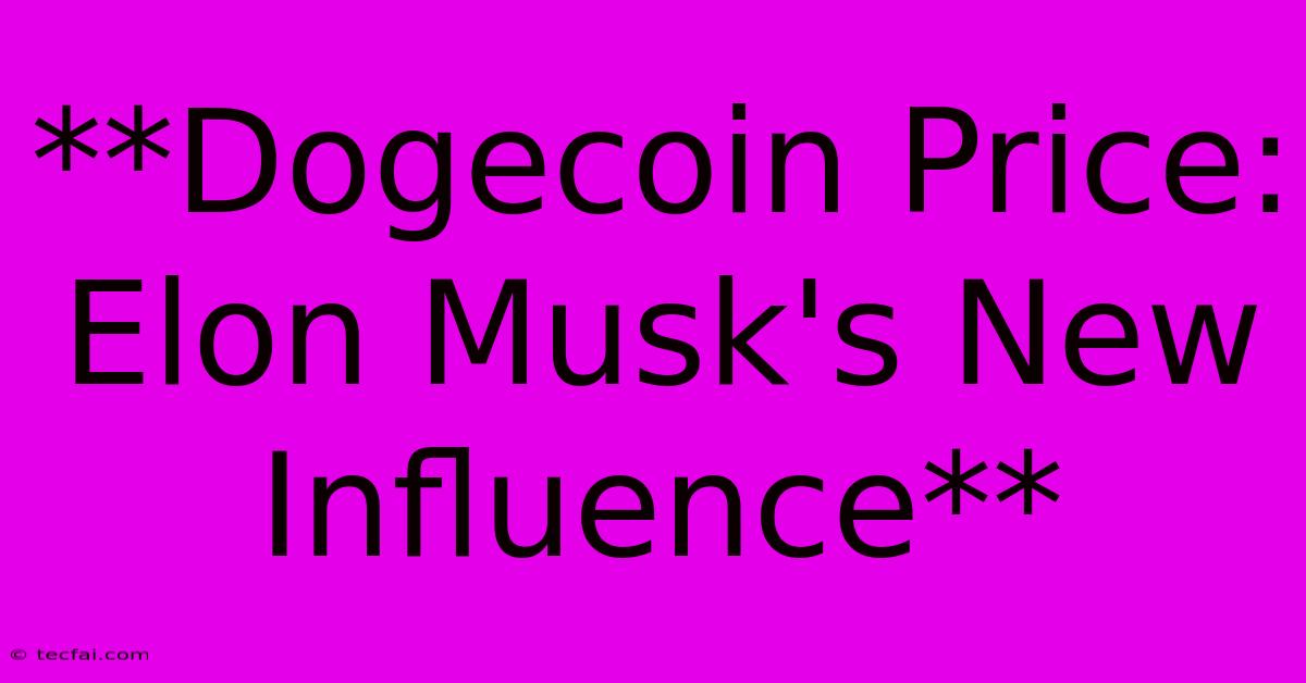 **Dogecoin Price: Elon Musk's New Influence** 