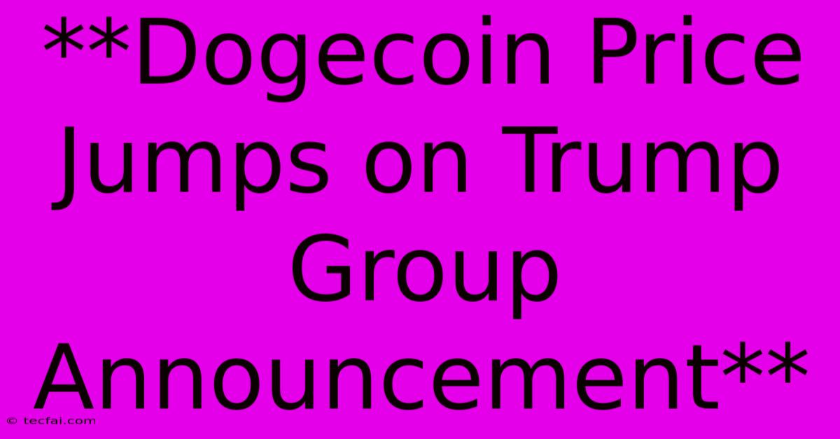 **Dogecoin Price Jumps On Trump Group Announcement** 