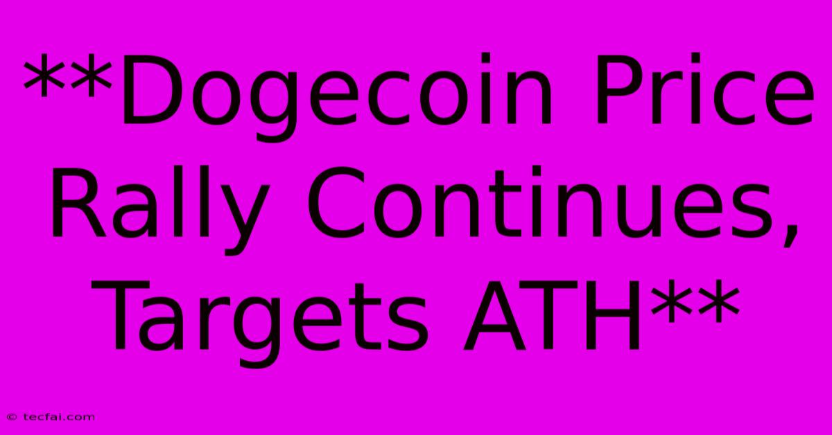 **Dogecoin Price Rally Continues, Targets ATH**